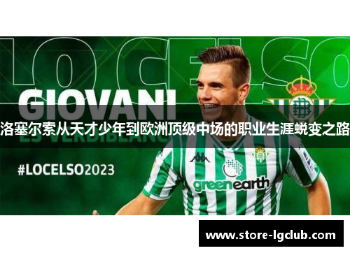 洛塞尔索从天才少年到欧洲顶级中场的职业生涯蜕变之路