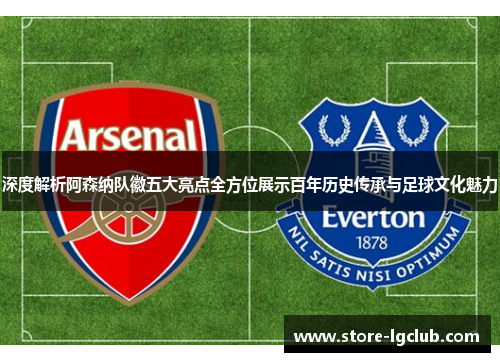 深度解析阿森纳队徽五大亮点全方位展示百年历史传承与足球文化魅力