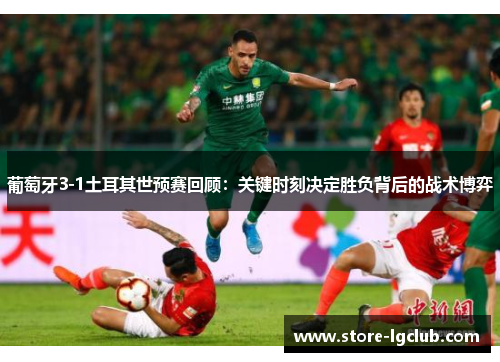 葡萄牙3-1土耳其世预赛回顾：关键时刻决定胜负背后的战术博弈