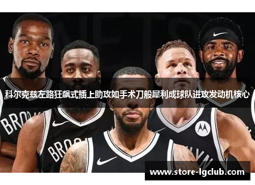 科尔克兹左路狂飙式插上助攻如手术刀般犀利成球队进攻发动机核心